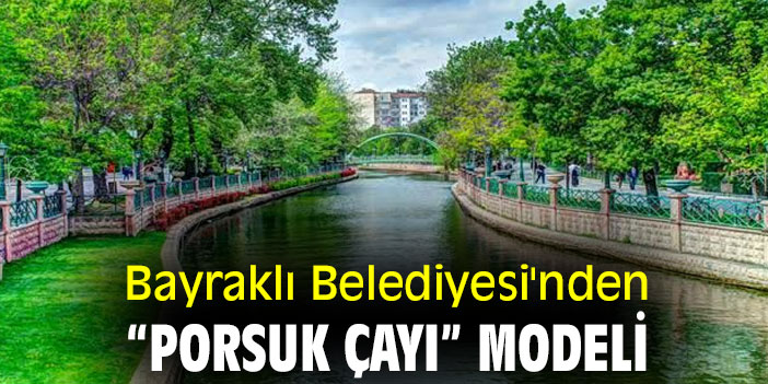 Bayraklı Belediyesi'nden “Porsuk Çayı” modeli