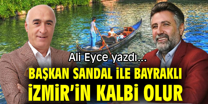 BAŞKAN SANDAL İLE BAYRAKLI İZMİR’İN KALBİ OLUR