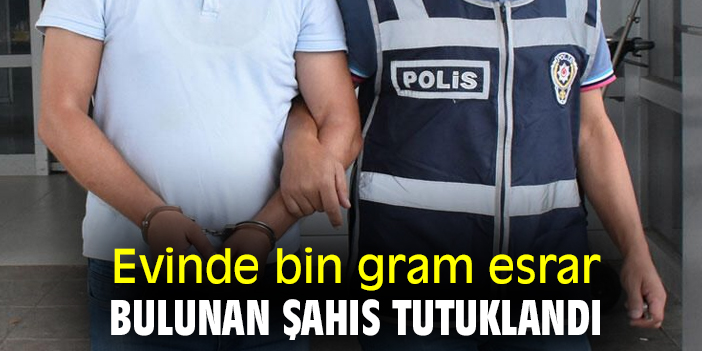 Evinde bin gram esrar bulunan şahıs tutuklandı