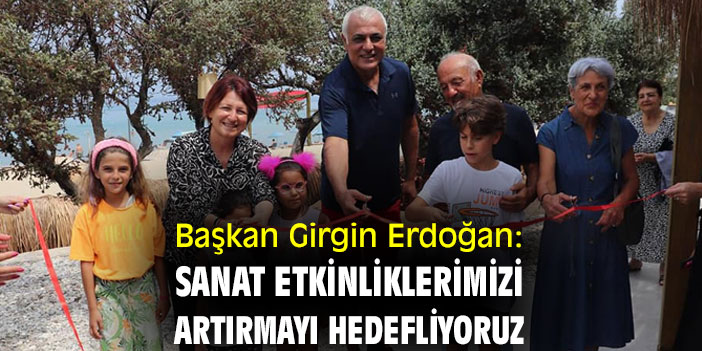 Başkan Girgin Erdoğan: Sanat etkinliklerimizi artırmayı hedefliyoruz