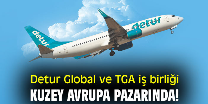 Detur Global ve TGA iş birliği Kuzey Avrupa pazarında!