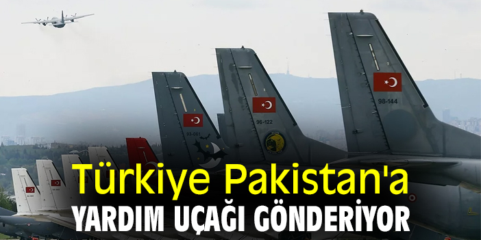 Türkiye, Pakistan'a yardım uçağı gönderiyor