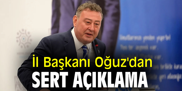İl Başkanı Oğuz'dan sert açıklama
