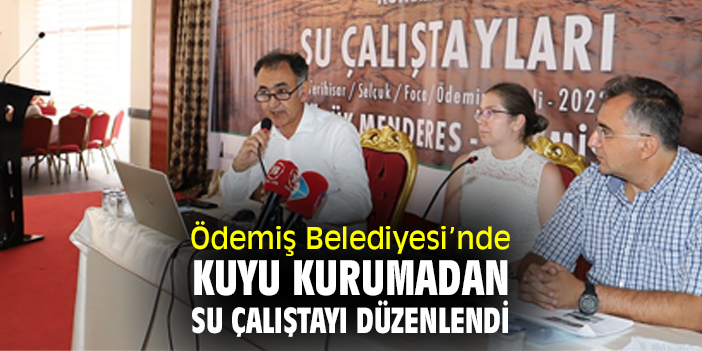 Ödemiş'te Kuyu Kurumadan Su Çalıştayı düzenlendi