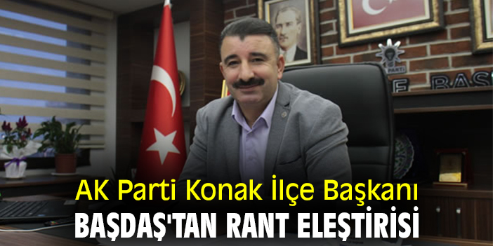 AK Parti Konak İlçe Başkanı Başdaş'tan rant eleştirisi