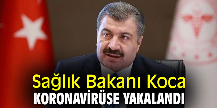 Sağlık Bakanı Koca koronavirüse yakalandı
