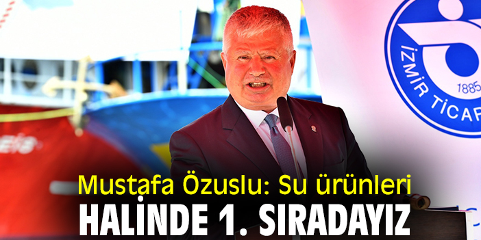 Mustafa Özuslu: Su ürünleri halinde 1. sıradayız