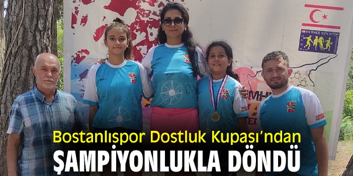Bostanlıspor Dostluk Kupası’ndan şampiyonlukla döndü