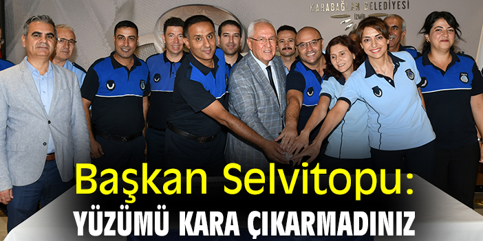 Başkan Selvitopu: Yüzümü kara çıkarmadınız
