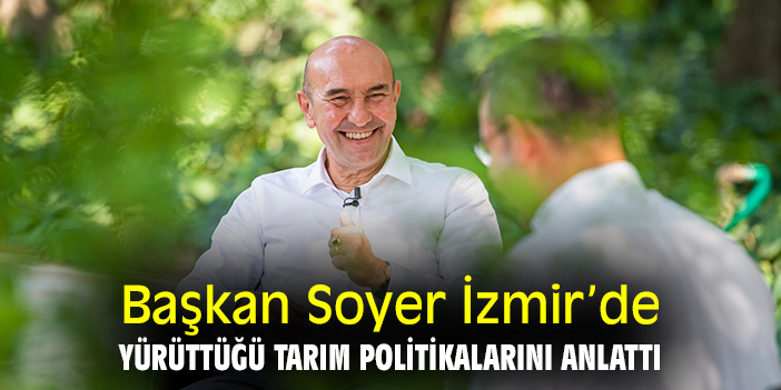 Başkan Soyer İzmir’de yürüttüğü tarım politikalarını anlattı