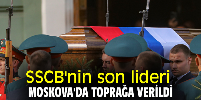 SSCB'nin son lideri Moskova'da toprağa verildi