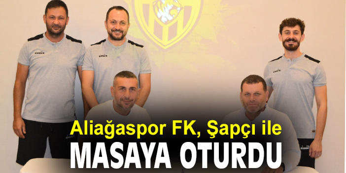 Aliağaspor FK, Şapçı ile masaya oturdur
