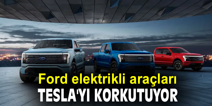 Ford elektrikli araçları Tesla'yı korkutuyor