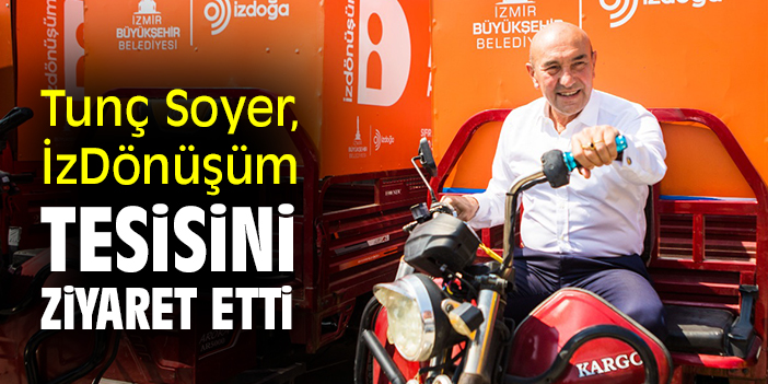 Başkan Soyer İzDönüşüm Tesisini ziyaret etti