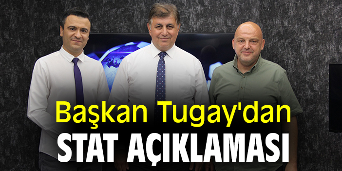 Başkan Tugay'dan  stat açıklaması
