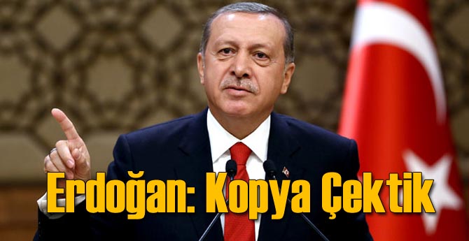 Cumhurbaşkanı Erdoğan: Kopya Çektik