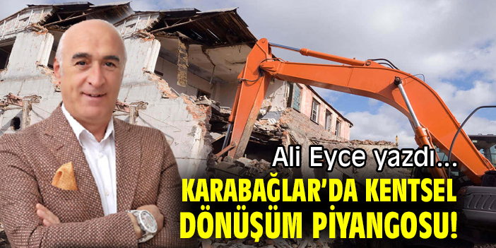 KARABAĞLAR’DA KENTSEL DÖNÜŞÜM PİYANGOSU!