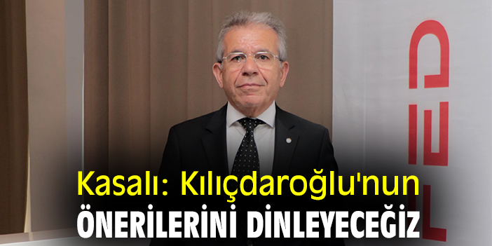 Kasalı: Kılıçdaroğlu'nun önerilerini dinleyeceğiz