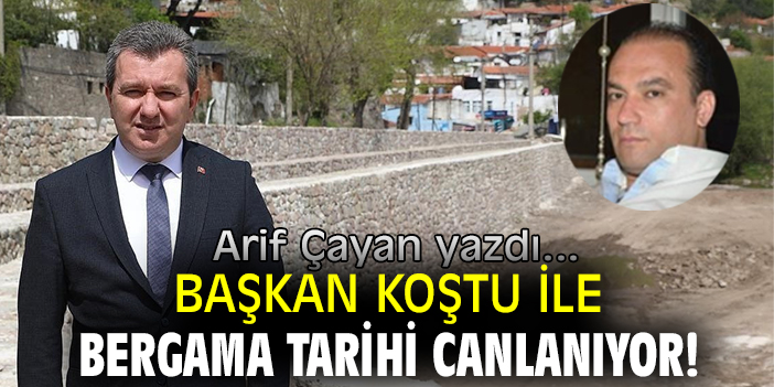 BAŞKAN KOŞTU İLE BERGAMA TARİHİ CANLANIYOR!