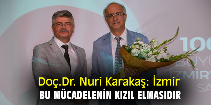 Doç. Dr. Nuri Karakaş: İzmir, bu mücadelenin kızıl elmasıdır