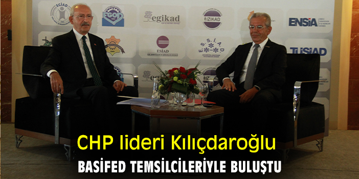 CHP lideri Kılıçdaroğlu BASİFED temsilcileriyle buluştu