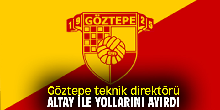 Göztepe teknik direktörü Altay ile yollarını ayırdı.