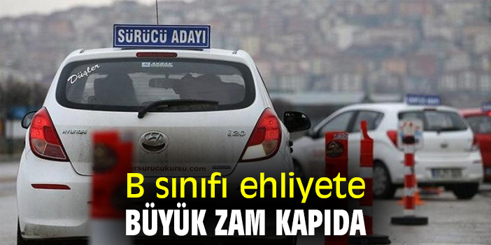 B sınıfı ehliyete büyük zam kapıda