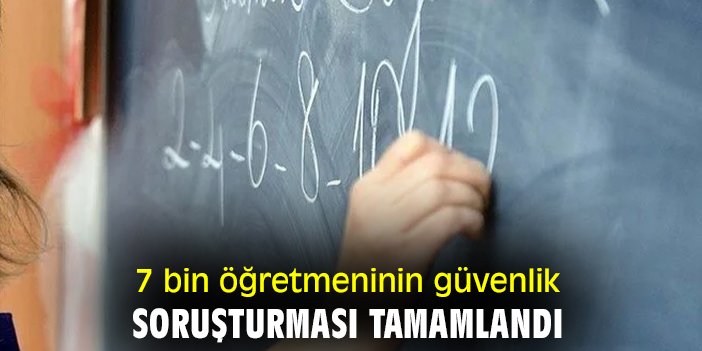 7 bin öğretmeninin güvenlik soruşturması tamamlandı