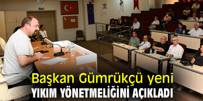 Başkan Gümrükçü yeni yıkım yönetmeliğini açıkladı