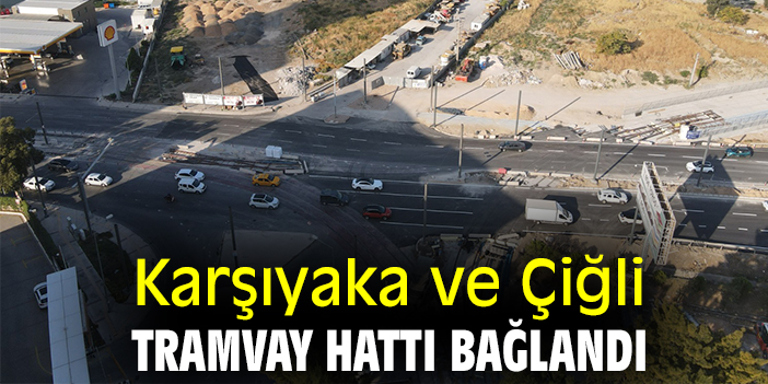 Karşıyaka ve Çiğli tramvay hattı bağlandı
