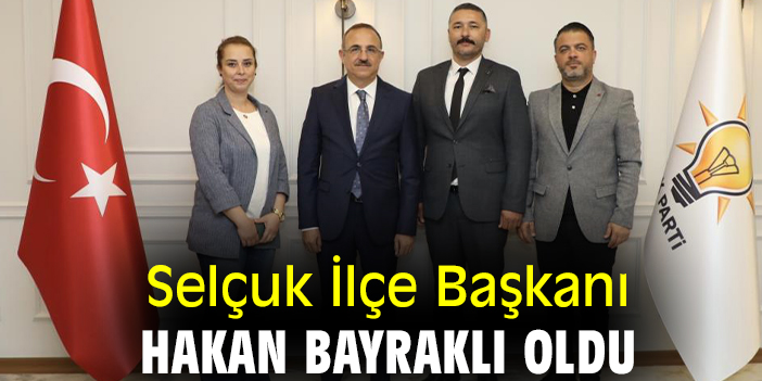 Selçuk İlçe Başkanı Hakan Bayraklı oldu