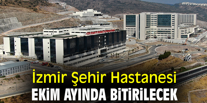 İzmir Şehir Hastanesi Ekim ayında bitirilecek