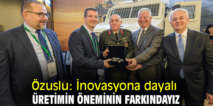 Özuslu: İnovasyona dayalı üretimin öneminin farkındayız