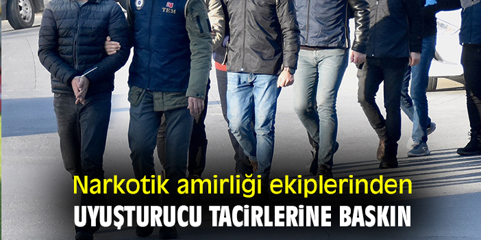 Narkotik amirliği ekiplerinden uyuşturucu tacirlerine baskın