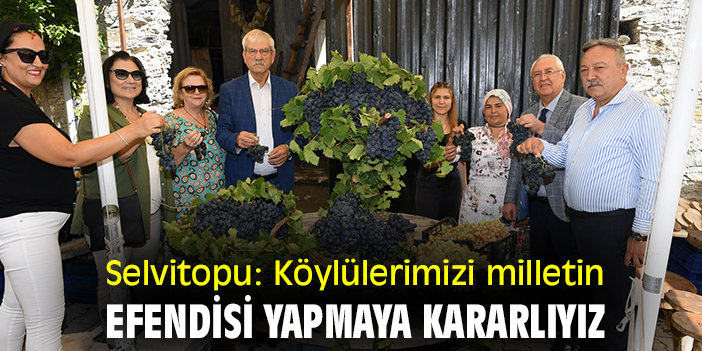 Selvitopu: Köylülerimizi milletin efendisi yapmaya kararlıyız
