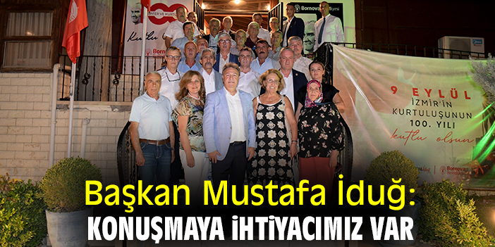 Başkan Mustafa İduğ: Konuşmaya ihtiyacımız var