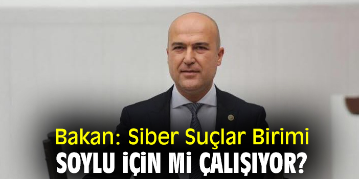 Bakan: Siber Suçlar Birimi Soylu için mi çalışıyor?