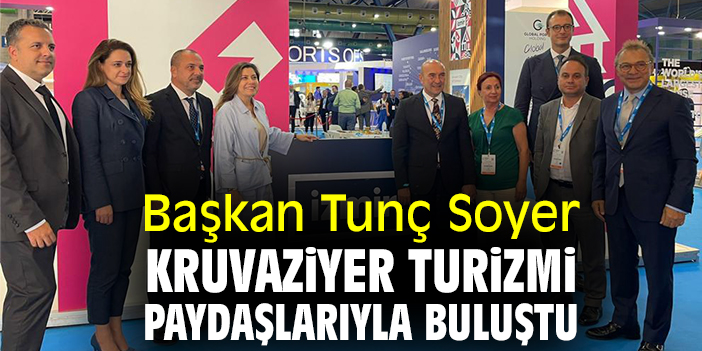 Başkan Tunç Soyer kruvaziyer turizmi paydaşlarıyla buluştu