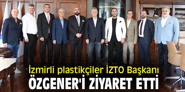 İzmirli plastikçiler İZTO Başkanı Özgener'i ziyaret etti