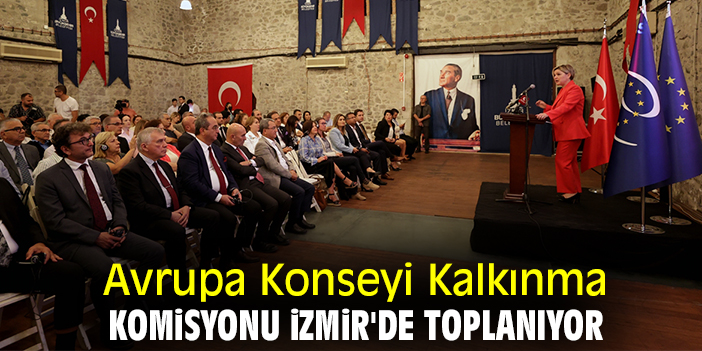 Avrupa Konseyi Kalkınma Komisyonu İzmir'de toplanıyor