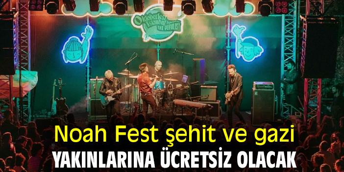 Noah Fest şehit ve gazi yakınlarına ücretsiz olacak