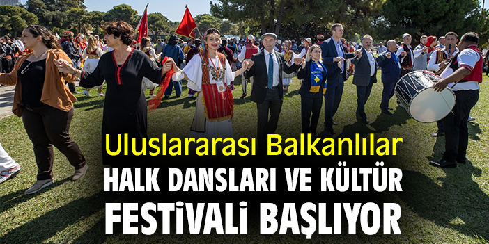Uluslararası Balkanlılar Halk Dansları ve Kültür Festivali başlıyor