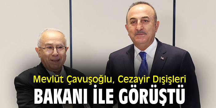 Mevlüt Çavuşoğlu, Cezayir Dışişleri Bakanı ile görüştü