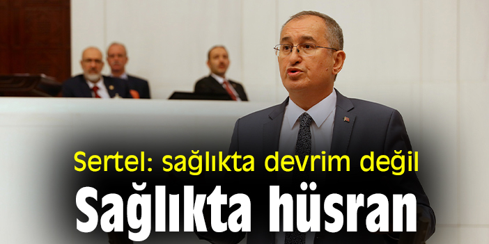 CHP’li Sertel: Bunun adı sağlıkta devrim değil sağlıkta hüsran