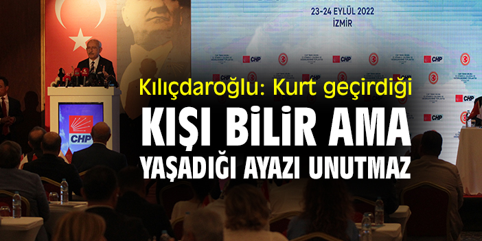 Kılıçdaroğlu: Kurt geçirdiği kışı bilir ama yaşadığı ayazı unutmaz