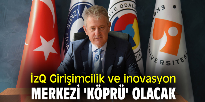 İzQ Girişimcilik ve İnovasyon Merkezi 'köprü' olacak