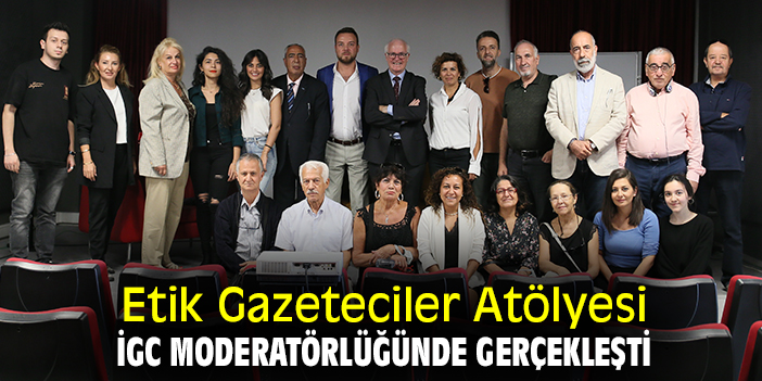 Etik Gazeteciler Atölyesi İGC moderatörlüğünde gerçekleşti