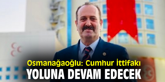 Osmanağaoğlu: Cumhur İttifakı yoluna devam edecek