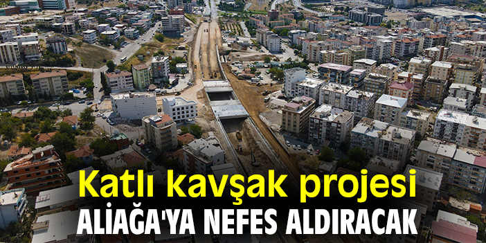 Katlı kavşak projesi Aliağa'ya nefes aldıracak
