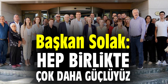 Başkan Solak: Hep birlikte çok daha güçlüyüz